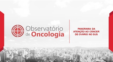 Estudo do Observatório de Oncologia traça panorama da atenção ao câncer de ovário no SUS