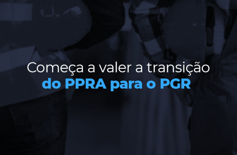 Começa a valer a transição do PPRA para o PGR