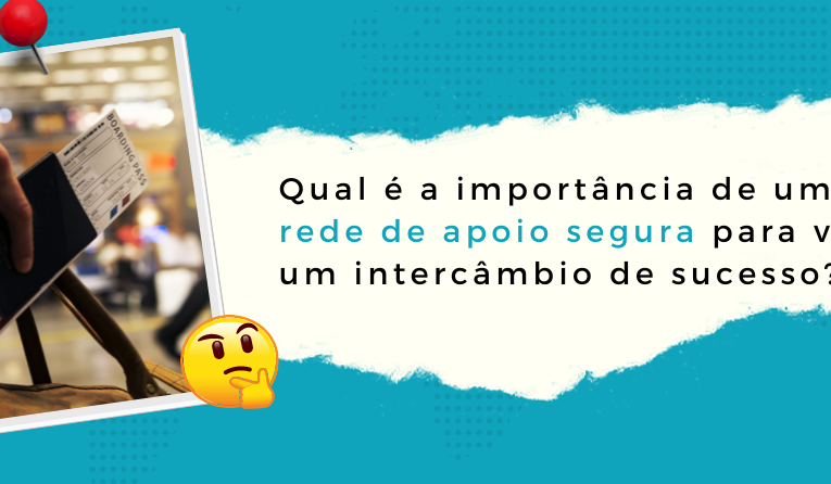 Qual é a relação entre uma rede de apoio segura e um intercâmbio de sucesso?